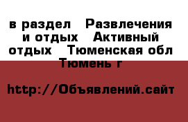  в раздел : Развлечения и отдых » Активный отдых . Тюменская обл.,Тюмень г.